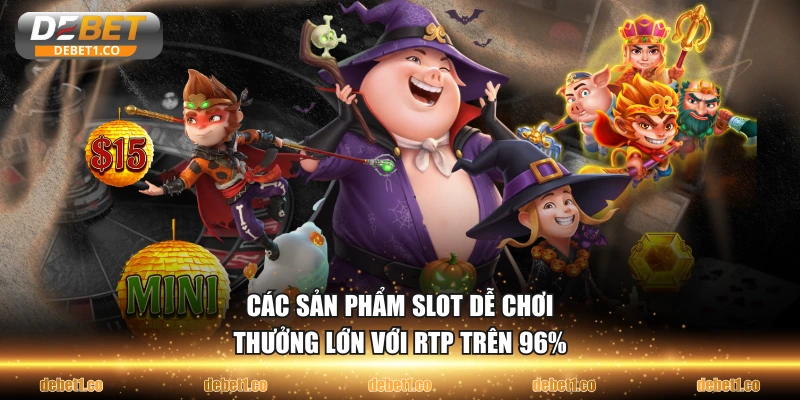 Các sản phẩm slot dễ chơi, thưởng lớn với RTP trên 96%