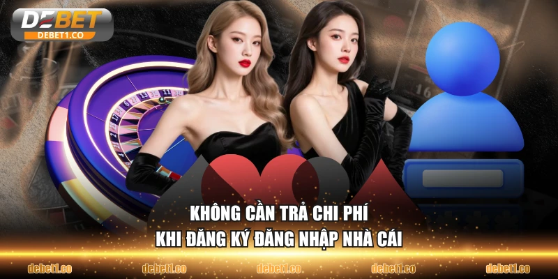 Không cần trả chi phí khi đăng ký đăng nhập nhà cái