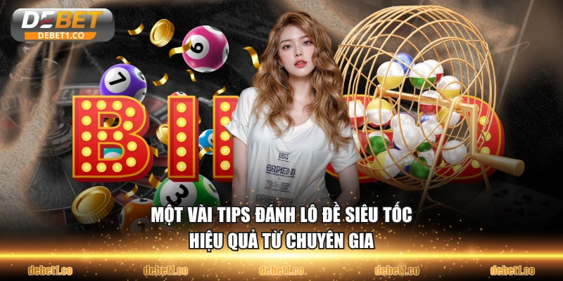 Một vài tips đánh lô đề siêu tốc hiệu quả từ chuyên gia