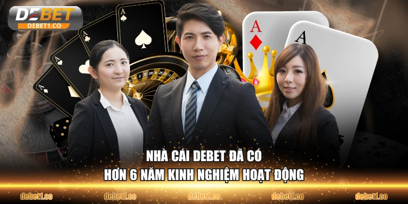 Nhà cái DEBET đã có hơn 6 năm kinh nghiệm hoạt động