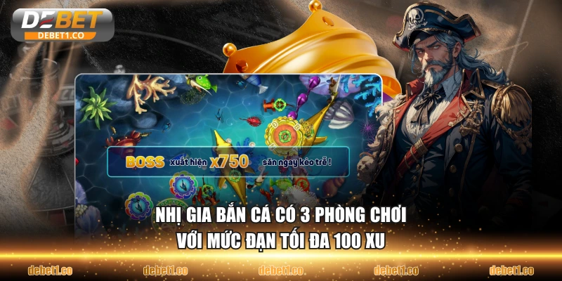 Nhị Gia Bắn Cá có 3 phòng chơi với mức đạn tối đa 100 xu