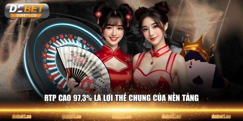 RTP cao 97,3% là lợi thế chung của nền tảng