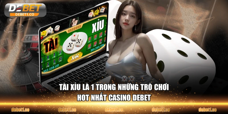 Tài Xỉu là 1 trong những trò chơi hot nhất casino DEBET